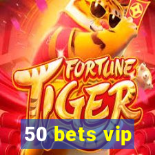 50 bets vip